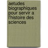 Aetudes Biographiques Pour Servir A L'histoire Des Sciences by Anonymous Anonymous