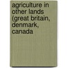 Agriculture in Other Lands (Great Britain, Denmark, Canada door J.A. Kinsella