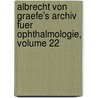 Albrecht Von Graefe's Archiv Fuer Ophthalmologie, Volume 22 door Onbekend