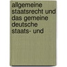 Allgemeine Staatsrecht Und Das Gemeine Deutsche Staats- Und door G. Reichlen