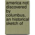 America Not Discovered by Columbus, an Historical Sketch of