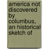 America Not Discovered by Columbus, an Historical Sketch of