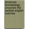 American Archaeology Uncovers the Earliest English Colonies door Lois Miner Huey