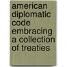 American Diplomatic Code Embracing a Collection of Treaties door Jonathan Elliot