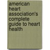 American Heart Association's Complete Guide to Heart Health door The American Heart Association