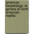 American Herpetology, Or, Genera Of North American Reptilia