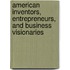 American Inventors, Entrepreneurs, and Business Visionaries