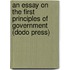 An Essay On The First Principles Of Government (Dodo Press)
