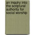 An Inquiry Into The Scriptural Authority For Social Worship