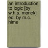 An Introduction To Logic [By W.H.S. Monck] Ed. By M.C. Hime door William Henry S. Monck