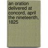An Oration Delivered At Concord, April The Nineteenth, 1825 door Edward Everett
