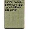 Ancient Corinth - The Museums Of Corinth Isthmia And Sicyon door Nicos Papahatzis