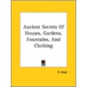 Ancient Secrets Of Houses, Gardens, Fountains, And Clothing door R. Read