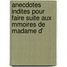 Anecdotes Indites Pour Faire Suite Aux Mmoires de Madame D' by Victor-Donatien Musset-Pathay
