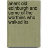 Anent Old Edinburgh and Some of the Worthies Who Walked Its door Alison Hay Dunlop