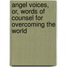 Angel Voices, Or, Words Of Counsel For Overcoming The World door William Treat