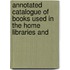 Annotated Catalogue of Books Used in the Home Libraries and