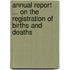 Annual Report ... on the Registration of Births and Deaths