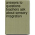Answers To Questions Teachers Ask About Sensory Integration