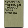 Antisemitism, Misogyny And The Logic Of Cultural Difference by Nancy A. Harrowitz