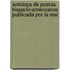 Antologa de Poetas Hispano-Americanos Publicada Por La Real