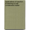 Applications Of Neutron Scattering To Soft Condensed Matter by Gabrys J. Gabrys