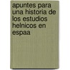 Apuntes Para Una Historia de Los Estudios Helnicos En Espaa by Burgo Juli N. De Aprai