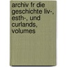 Archiv Fr Die Geschichte Liv-, Esth-, Und Curlands, Volumes by Unknown