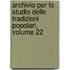 Archivio Per Lo Studio Delle Tradizioni Popolari, Volume 22