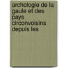 Archologie de La Gaule Et Des Pays Circonvoisins Depuis Les door Jean Alexis Joseph Morin Morin-Jean