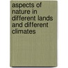Aspects of Nature in Different Lands and Different Climates door Professor Alexander Von Humboldt