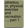 Athletics; Or, Physical Exercise and Recreation ..., Part 1 door Edmond Warre