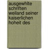 Ausgewhlte Schriften Weiland Seiner Kaiserlichen Hoheit Des by Franz X. Malcher