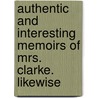 Authentic and Interesting Memoirs of Mrs. Clarke. Likewise door Proc Parliament Comm
