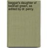 Beggar's Daughter of Bednall Green, as Edited by Dr. Percy. door Onbekend