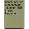Bericht Ber Das Erdbeben Am 15. Jnner 1858 in Den Karpathen by Ludwig Heinrich Jeitteles
