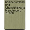 Berliner Umland und Übersichtskarte Brandenburg 1 : 75 000 door Onbekend