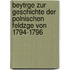 Beytrge Zur Geschichte Der Polnischen Feldzge Von 1794-1796