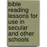 Bible Reading Lessons for Use in Secular and Other Schools door Onbekend