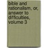 Bible and Rationalism, Or, Answer to Difficulties, Volume 3