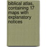 Biblical Atlas, Containing 17 Maps with Explanatory Notices by Anonymous Anonymous