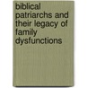 Biblical Patriarchs And Their Legacy Of Family Dysfunctions by Ian N. Toppin