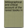 Bibliographical and Critical Account of the Rarest Books in door Onbekend