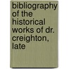 Bibliography of the Historical Works of Dr. Creighton, Late by William Arthur Shaw