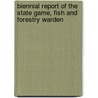 Biennial Report of the State Game, Fish and Forestry Warden by Fish And Fores Michigan. State
