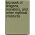 Big Book Of Dragons, Monsters, And Other Mythical Creatures