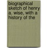 Biographical Sketch of Henry A. Wise, with a History of the by James P. Hambleton