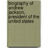 Biography of Andrew Jackson, President of the United States