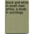 Black And White In South East Africa, A Study In Sociology;