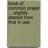 Book of Common Prayer ... Slightly Altered from That in Use door Onbekend